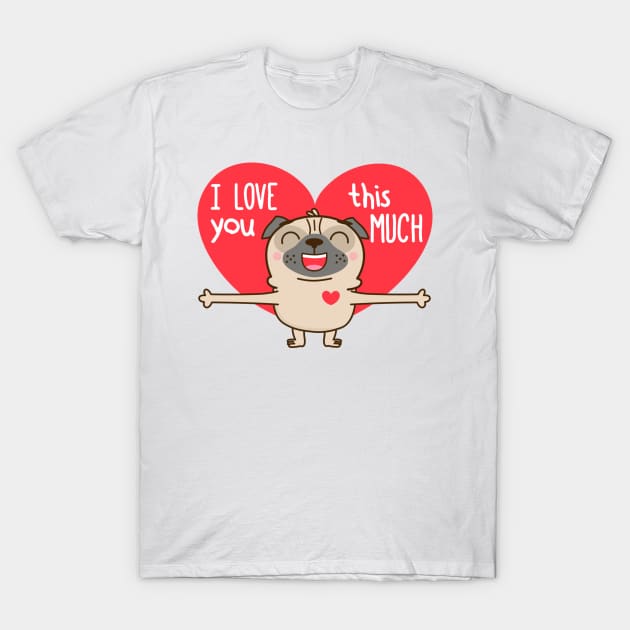 I Love You This Much T-Shirt by PugLife